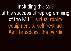 Including the tale
of his successful reprogramming
of the M.I.T. virtual reality
equipment to self destruct
As it broadcast the words