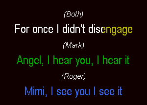 (Both)

For once I didn't disengage
(Mark)

(Roger)