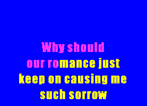 EHIIH should

our romance iust
keen on causing me
such sorrow