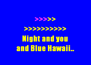 )0  ).
)) )  3 )

Night and mm
and Blue Hawaii