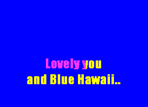 luuelwnu
and Blue Hawaii