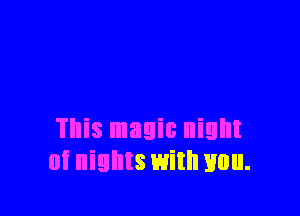 This magic night
at nights with mm.