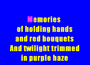 L'Jemories
oi holding hands
and red lwuuuets
Hml twilighttrimmell
in nurnle haze