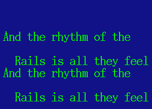 And the rhythm of the

Rails is all they feel
And the rhythm of the

Rails is all they feel