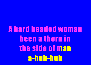 H ham headed woman
IIBBII a thorn ill
IE side (It man

a-IIuII-Ilull