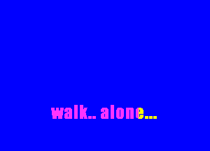 walk alone...