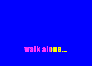 walk alone...