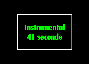 lnsIrumenlul
41 seconds