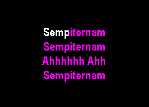 Sempiternam
Sempiternam

Ahhhhhh Ahh
Sempiternam