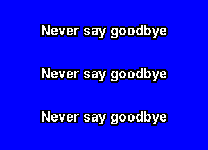 Never say goodbye

Never say goodbye

Never say goodbye