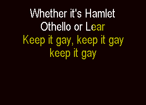 mmemerWsHambt
Othello or Lear
Keep it gay, keep it gay

keepitgay