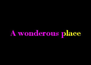 A wonderous place