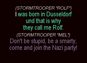 (STORMTROOPER ROLFU
Iwas born in Dusseldorf
und that is why
they call me Rolf.

(S TORMTROOPER MELU