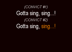 (CONVICTM)

Gotta sing, sing...!
(CONVICT x2)

Gotta sing, sing...!