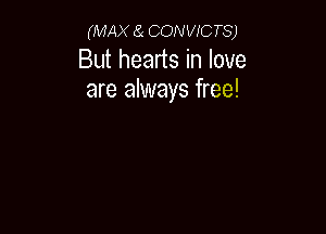 (MAX 8( CONVICTS)

But hearts in love
are always free!