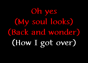Oh yes
(My soul looks)

(Back and wonder)
(How I got over)