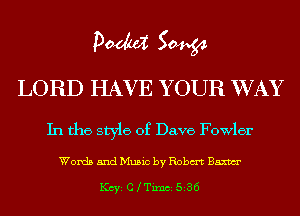 pm 50454
LORD HAVE YOUR WAY

In the style of Dave Fowler

Words and Music by Robm Em

Key C Hum 566
