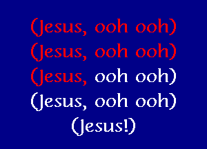 ooh ooh)
(Jesus, ooh ooh)

(Jesus!)