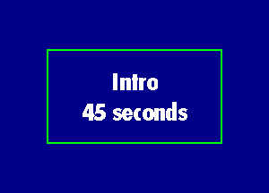 Inlro
45 seconds