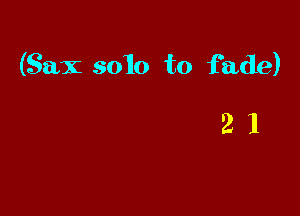 (Sax solo to fade)

21