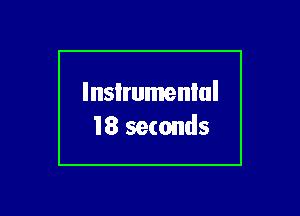 lnsIrumenlul
18 seconds