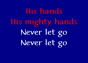 Never let go
Never let go