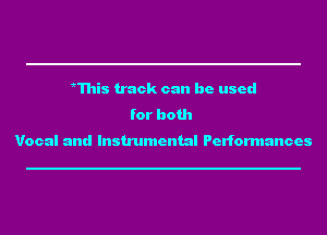 ?This track can be used
for both

Vocal and Instrumental Performances