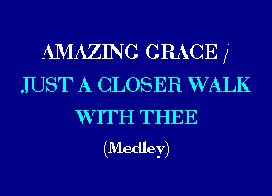 AMAZING GRACE X
JUST A CLOSER WALK

WITH THEE
flVIedley)