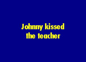 Johnny kissed

the leather
