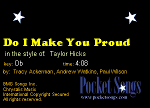 I? 451

Do I Make You Proud

m the style of Taylor HICkS

key Db Inc 4 EB
by, Tracy Ackerman. Andrew Watkms, Paui Wlson

BMG Songs Inc,
Chrysalis MJSIc

Imemational Copynght Secumd
M rights resentedv