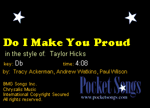I? 451

Do I Make You Proud

m the style of Taylor HICkS

key Db Inc 4 EB
by, Tracy Ackerman. Andrew Watkms, Paui Wlson

BMG Songs Inc,
Chrysalis MJSIc

Imemational Copynght Secumd
M rights resentedv