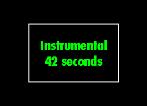 lnsIrumenlul
42 seconds