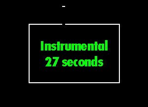 lnsIrumenlul
27 seconds