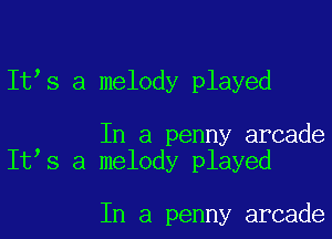 It s a melody played

In a penny arcade
It s a melody played

In a penny arcade