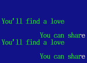 You ll find a love

You can share
You ll find a love

You can share