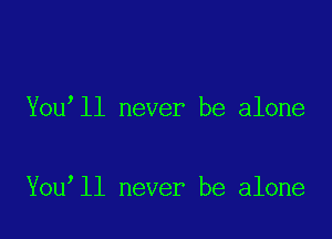 You ll never be alone

You ll never be alone