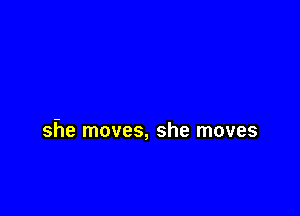 she moves, she moves