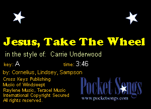 I? 451

J esus, Take The Wheel

m the style of Came Underwood

key A 1m 3 116

by, Comehus, Lindsey, Sampson
Cross Keys Publnshmg
Mme of Uldndswept

Raylene MJSIc. Temcel Mme
Imemational Copynght Secumd
M rights resentedv