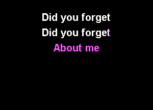 Did you forget
Did you forget
About me