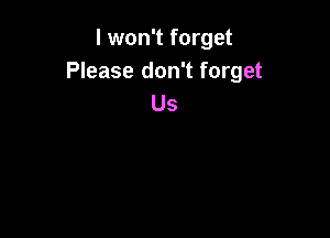 I won't forget
Please don't forget
Us