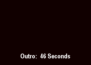 Outroz 46 Seconds