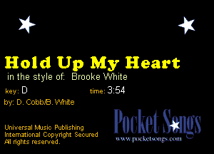 I? 451

Hold Up My Heart

m the style of Brooke White

key D II'M 3 54
by, D, CobbJB Whne

Universal MJSlc Publishing

Imemational Copynght Secumd
M rights resentedv