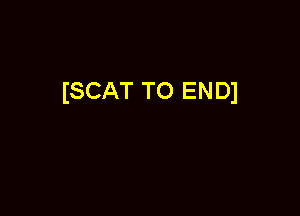 (SCAT TO ENDJ