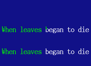 When leaves began to die

When leaves began to die