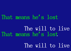 That means hels lost

The will to live
That means hels lost

The will to live