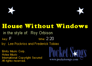 I? 451

House Without Windows
m the style of Roy Orbison

key F Inc 2 20
by, Lee Pocknss and Fledean Tobias

Emily Mme Corp
Holee music

Imemational Copynght Secumd
M rights resentedv