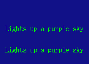 Lights up a purple sky

Lights up a purple sky