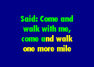 Suidz Come and
walk wilh me,

come and walk
one mom mile