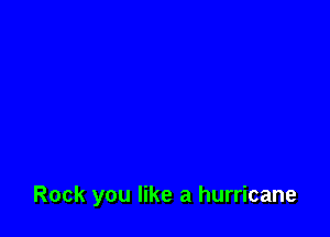 Rock you like a hurricane