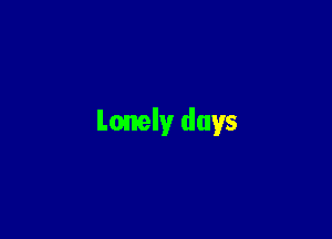 Lonely days